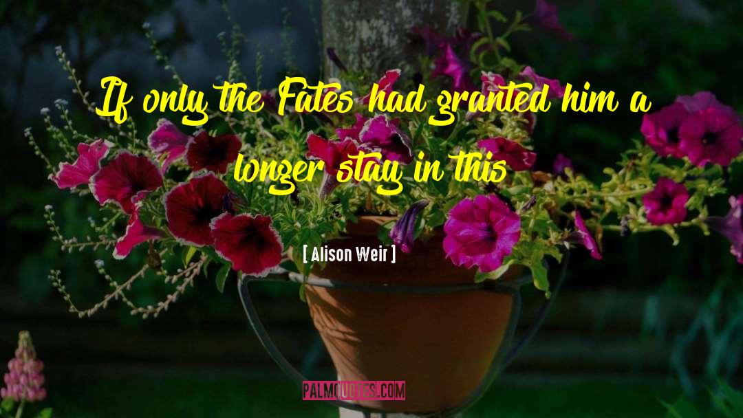 Alison Weir Quotes: If only the Fates had