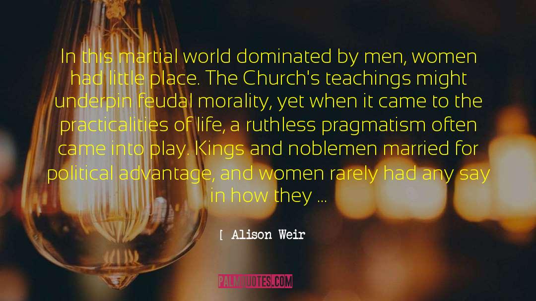 Alison Weir Quotes: In this martial world dominated