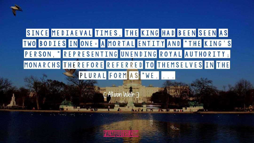 Alison Weir Quotes: Since mediaeval times, the King