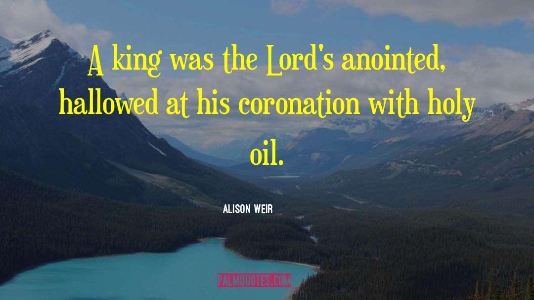 Alison Weir Quotes: A king was the Lord's