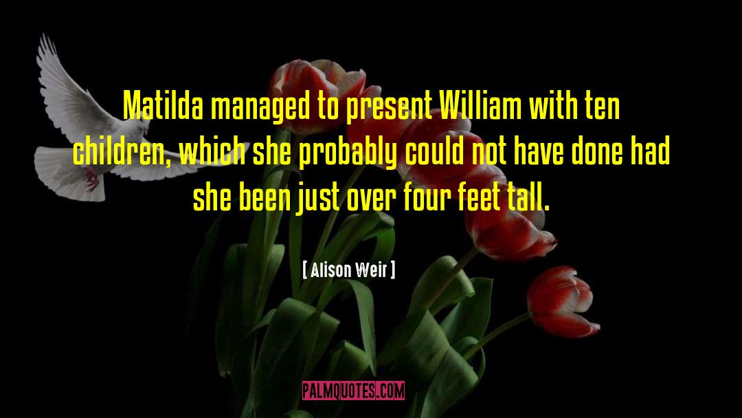 Alison Weir Quotes: Matilda managed to present William