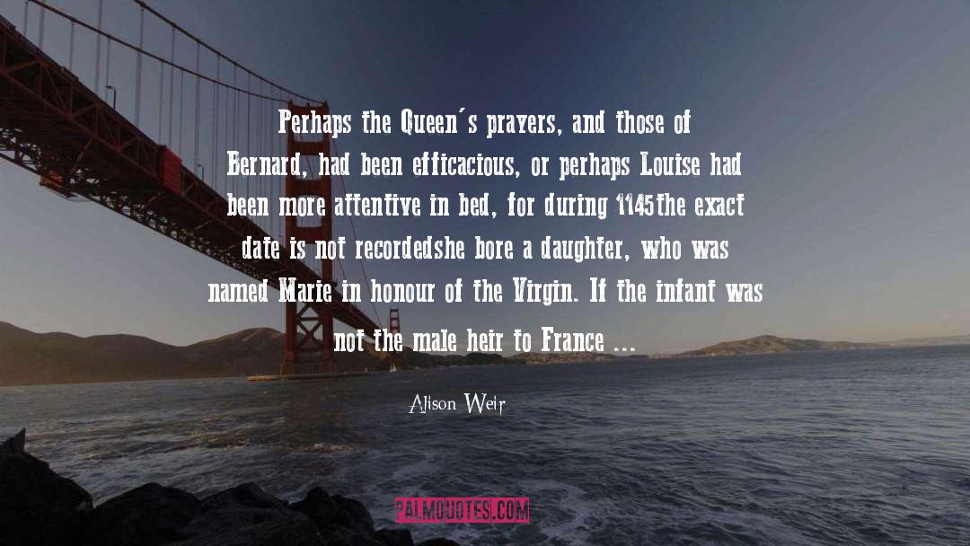 Alison Weir Quotes: Perhaps the Queen's prayers, and