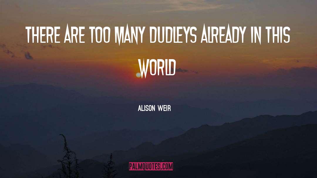 Alison Weir Quotes: There are too many Dudleys