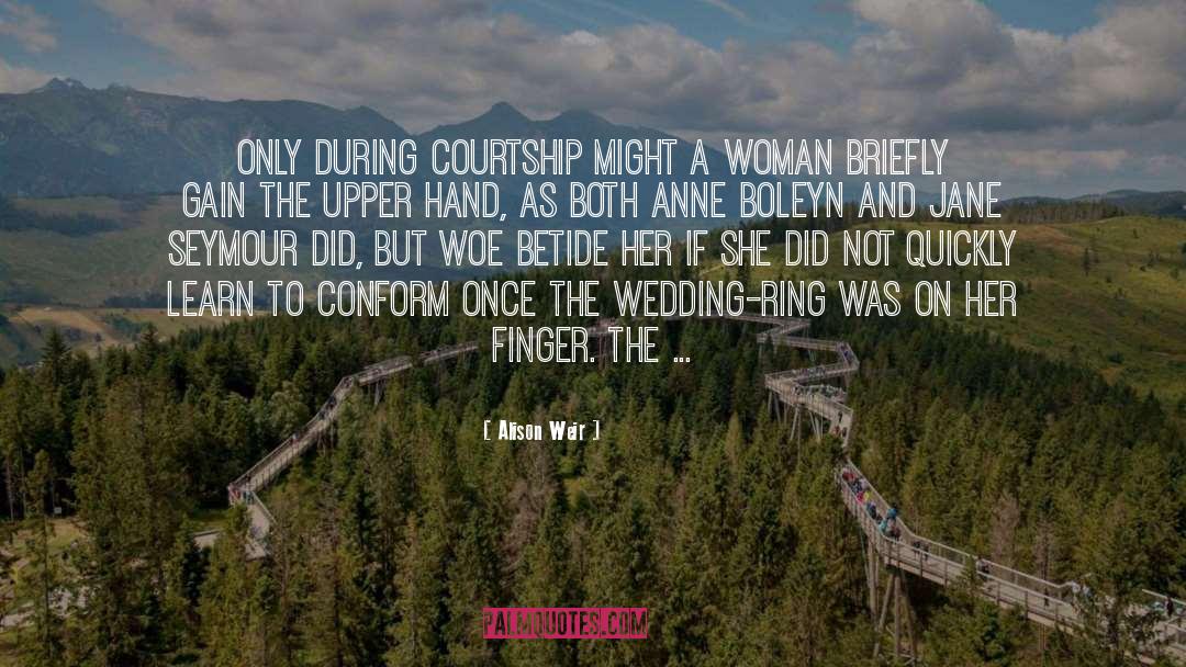 Alison Weir Quotes: Only during courtship might a