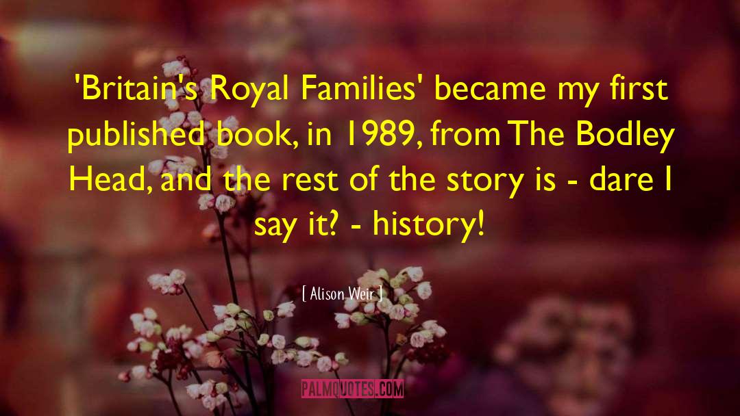 Alison Weir Quotes: 'Britain's Royal Families' became my
