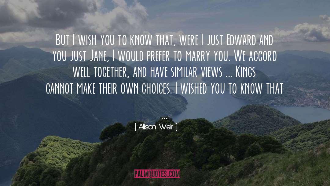 Alison Weir Quotes: But I wish you to