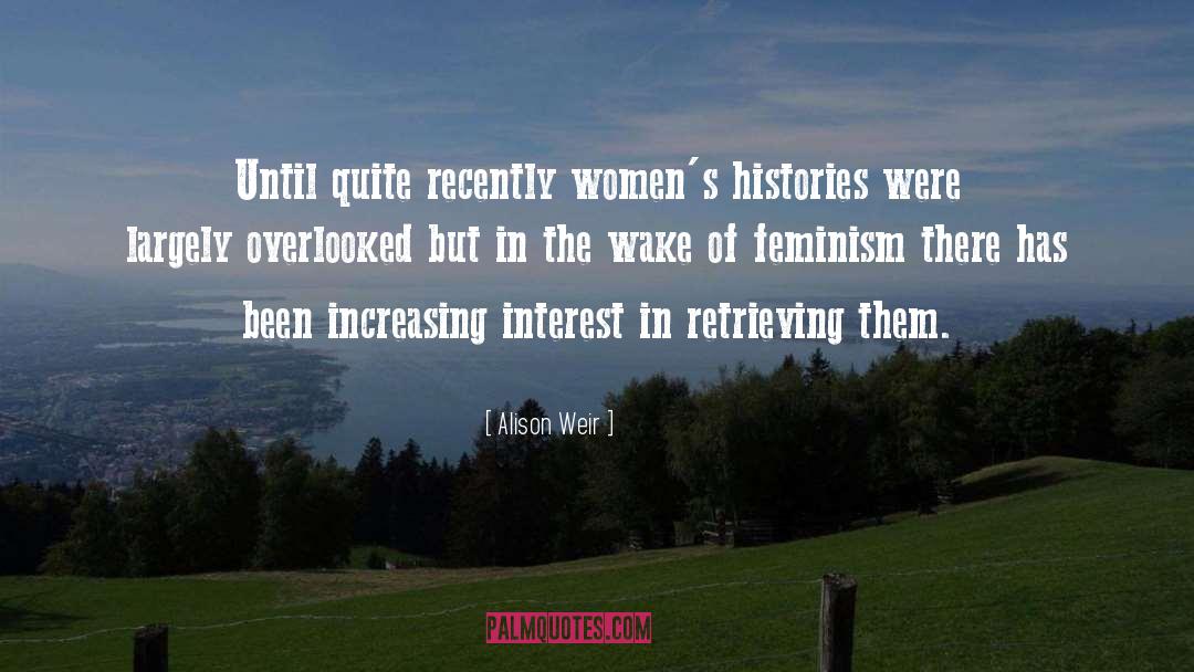 Alison Weir Quotes: Until quite recently women's histories