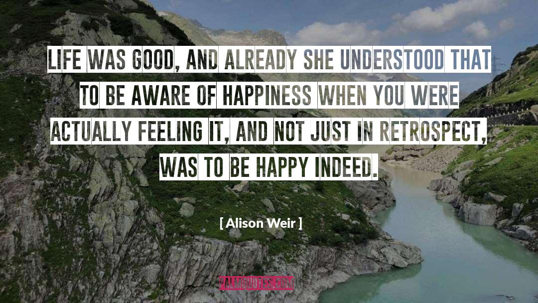 Alison Weir Quotes: Life was good, and already