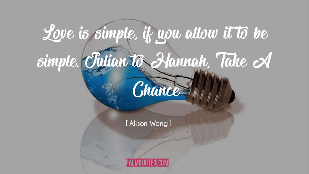 Alison Wong Quotes: Love is simple, if you