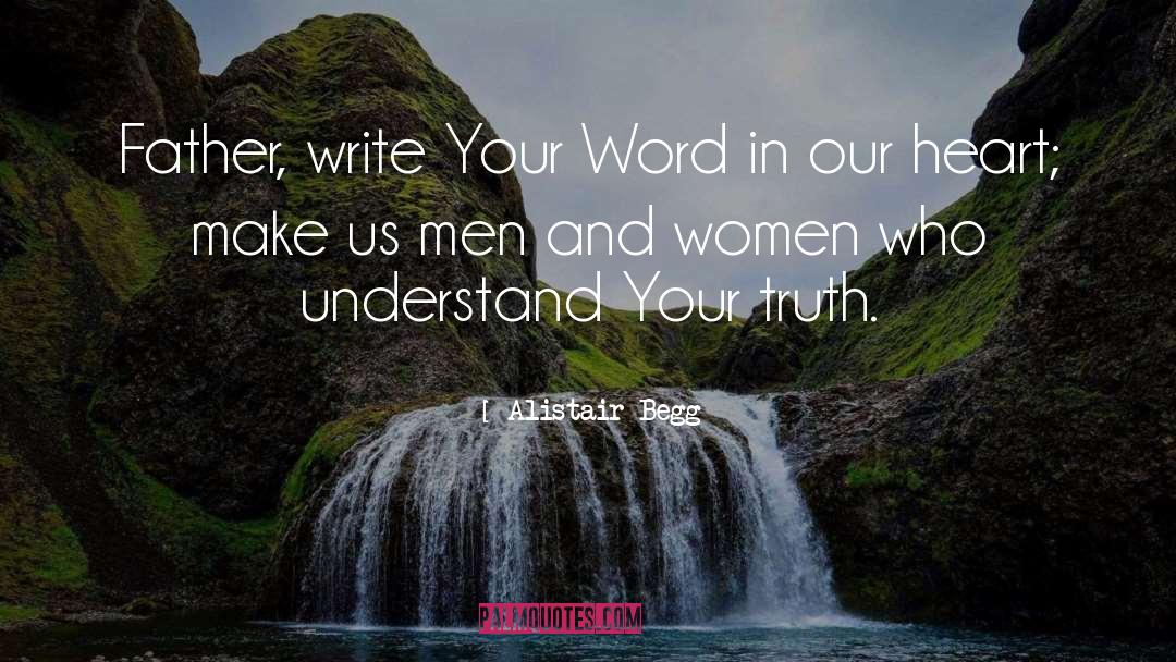 Alistair Begg Quotes: Father, write Your Word in