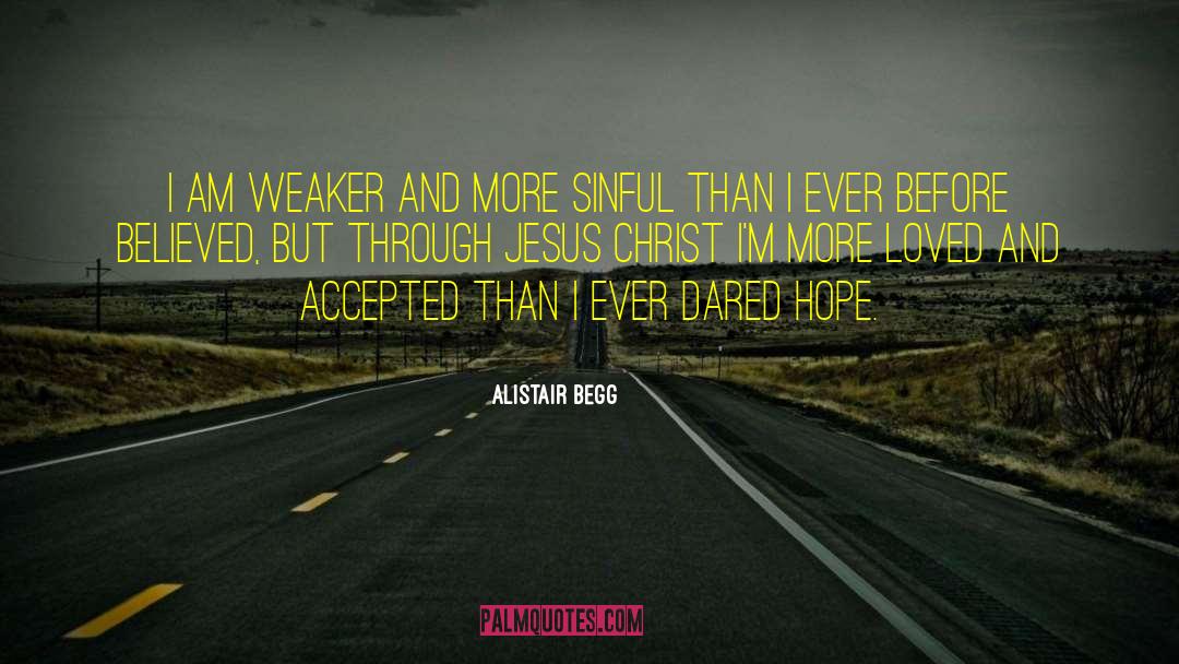 Alistair Begg Quotes: I am weaker and more