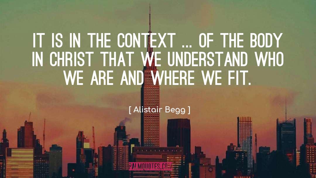 Alistair Begg Quotes: It is in the context