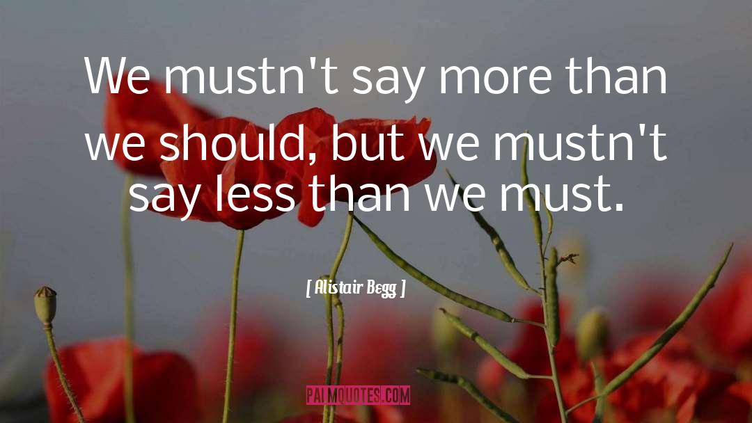 Alistair Begg Quotes: We mustn't say more than