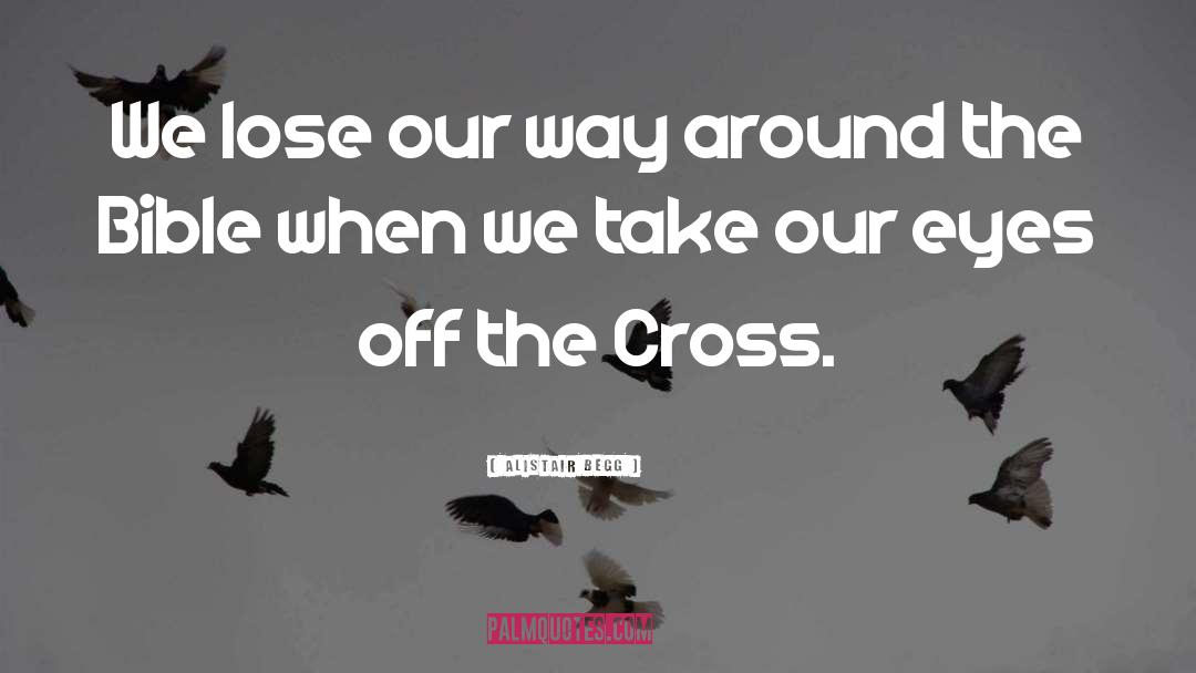 Alistair Begg Quotes: We lose our way around