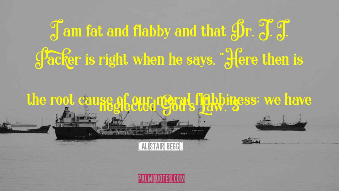 Alistair Begg Quotes: I am fat and flabby