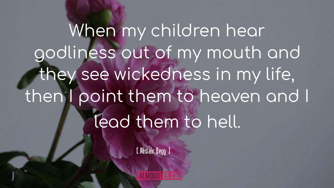 Alistair Begg Quotes: When my children hear godliness
