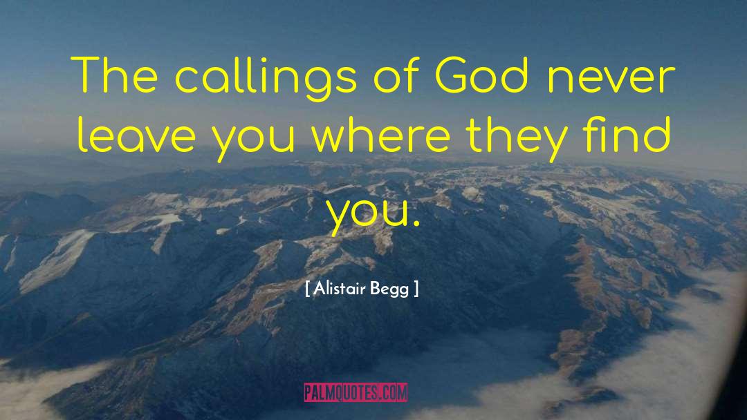 Alistair Begg Quotes: The callings of God never
