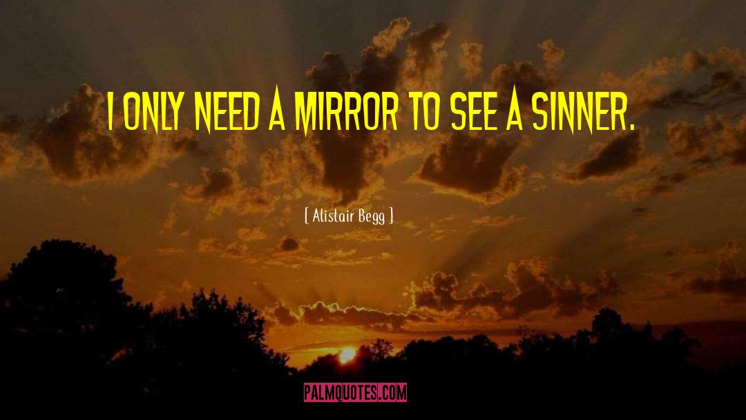 Alistair Begg Quotes: I only need a mirror