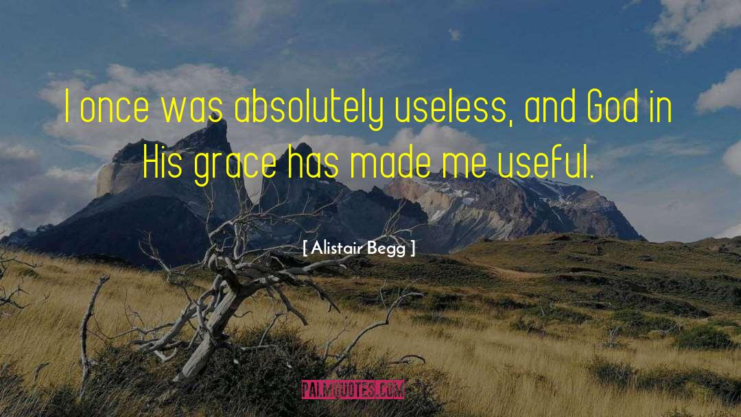 Alistair Begg Quotes: I once was absolutely useless,