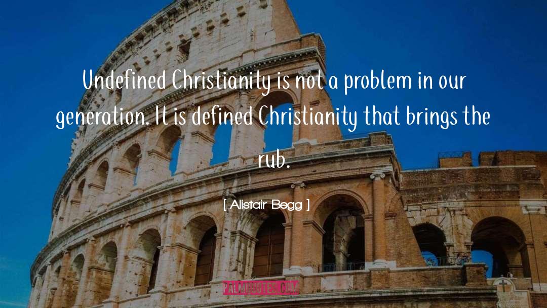 Alistair Begg Quotes: Undefined Christianity is not a