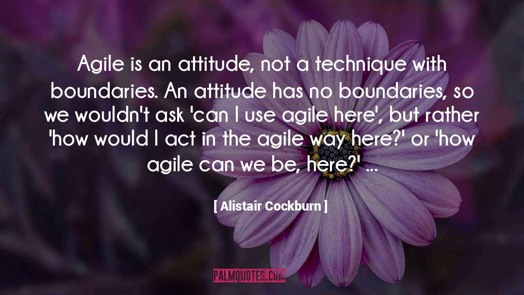 Alistair Cockburn Quotes: Agile is an attitude, not