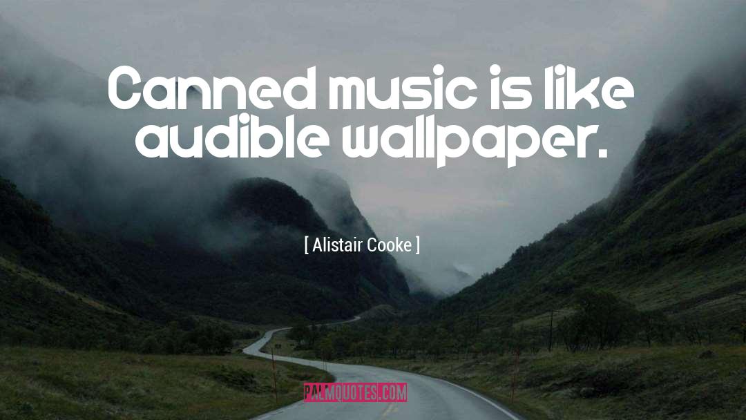 Alistair Cooke Quotes: Canned music is like audible