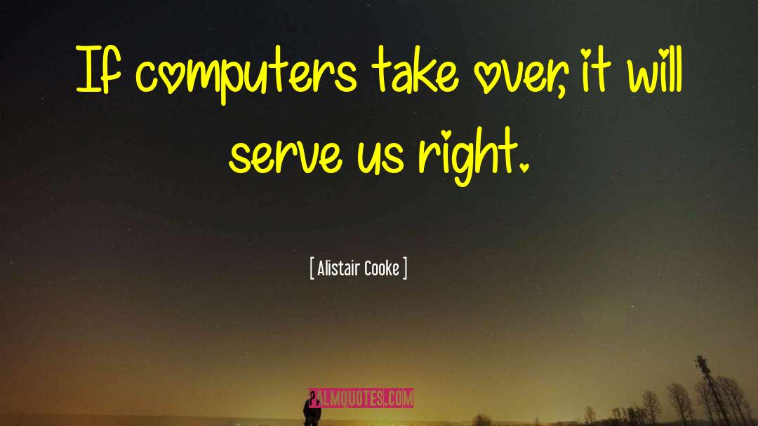 Alistair Cooke Quotes: If computers take over, it