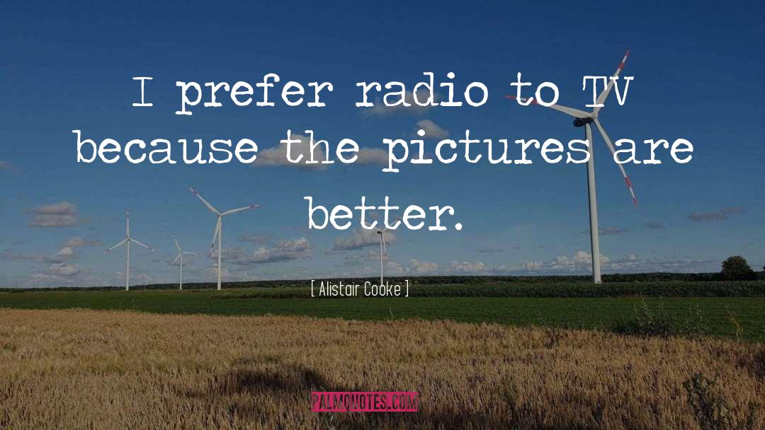 Alistair Cooke Quotes: I prefer radio to TV
