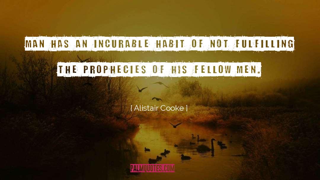 Alistair Cooke Quotes: Man has an incurable habit