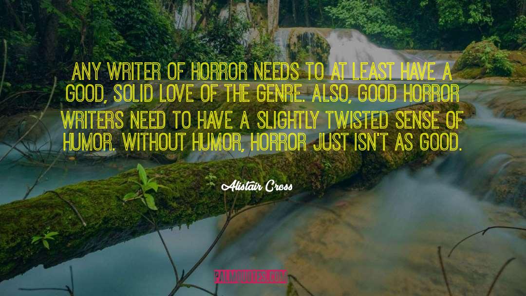 Alistair Cross Quotes: Any writer of horror needs