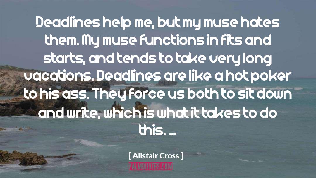 Alistair Cross Quotes: Deadlines help me, but my