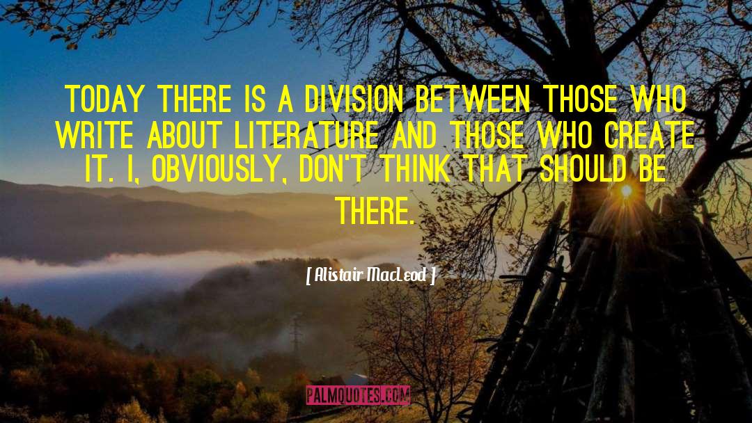 Alistair MacLeod Quotes: Today there is a division