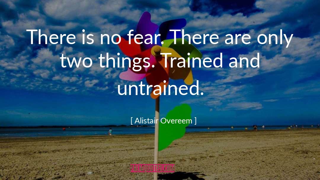 Alistair Overeem Quotes: There is no fear. There
