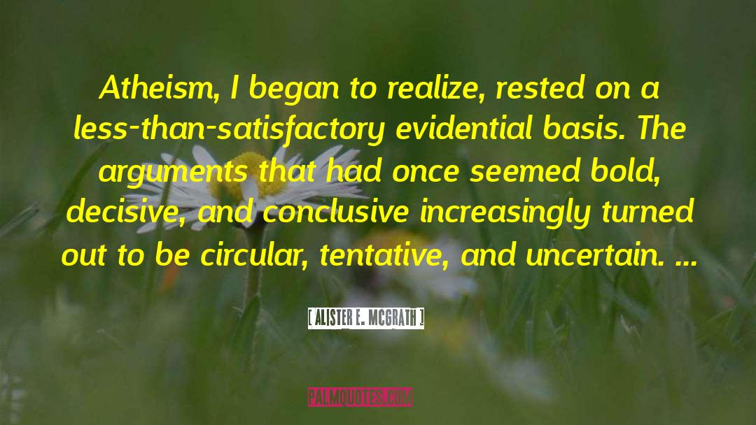 Alister E. McGrath Quotes: Atheism, I began to realize,