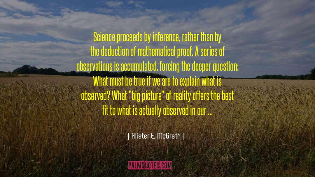 Alister E. McGrath Quotes: Science proceeds by inference, rather