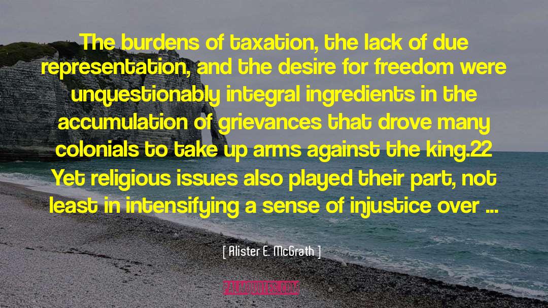 Alister E. McGrath Quotes: The burdens of taxation, the