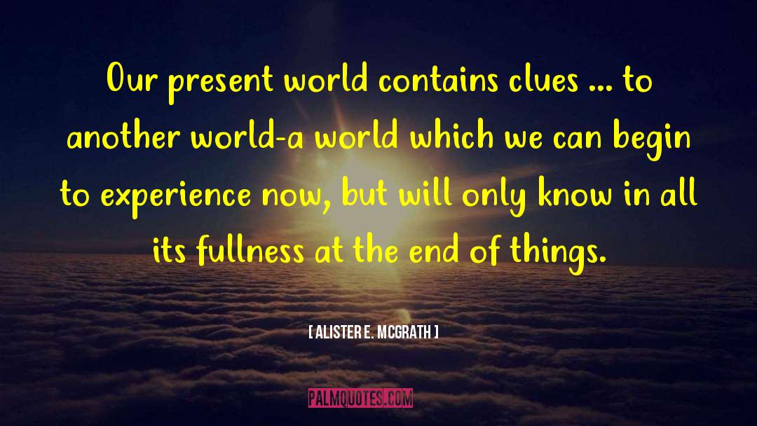 Alister E. McGrath Quotes: Our present world contains clues
