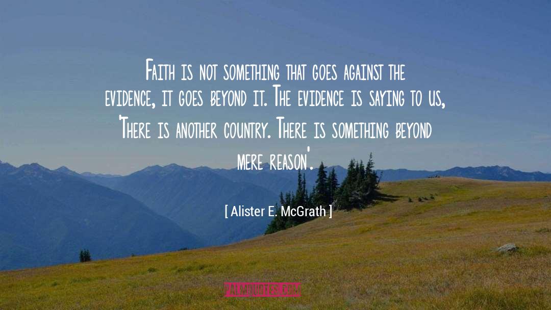 Alister E. McGrath Quotes: Faith is not something that