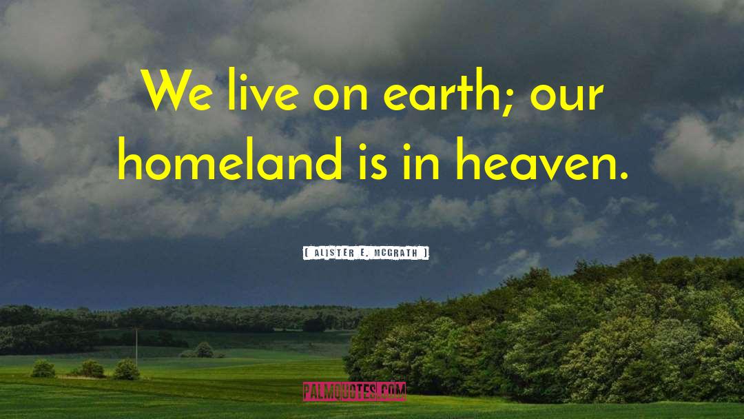 Alister E. McGrath Quotes: We live on earth; our