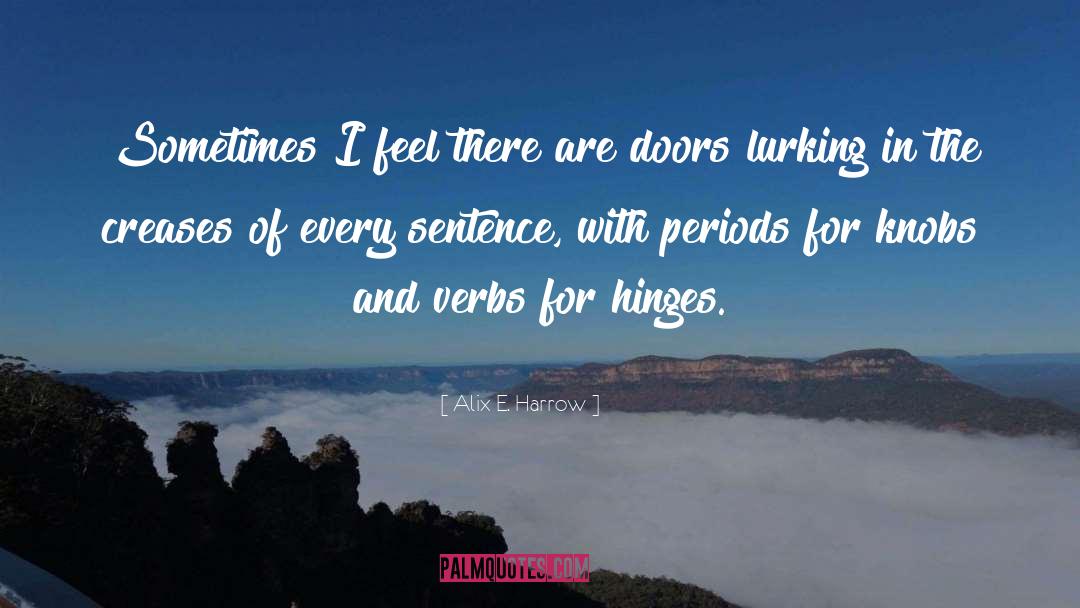 Alix E. Harrow Quotes: Sometimes I feel there are