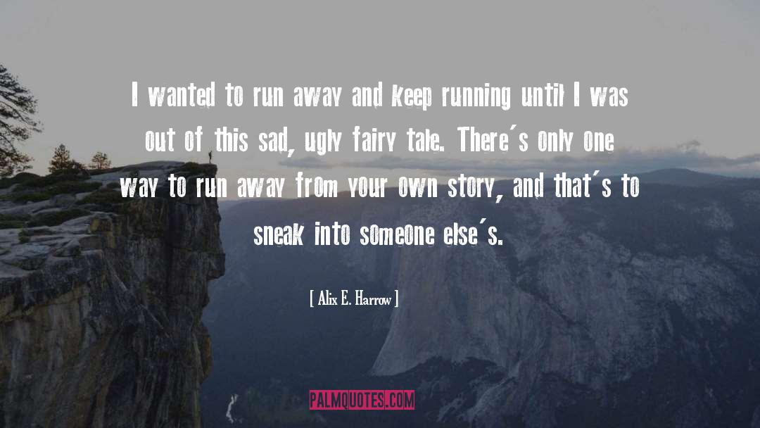 Alix E. Harrow Quotes: I wanted to run away