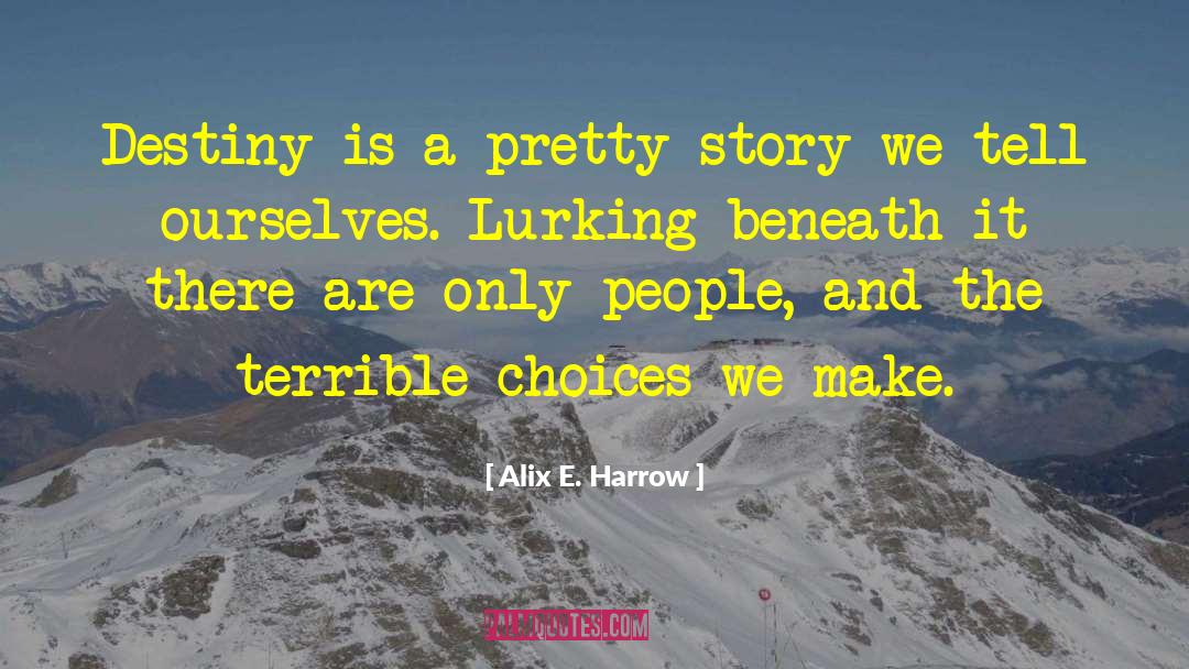 Alix E. Harrow Quotes: Destiny is a pretty story