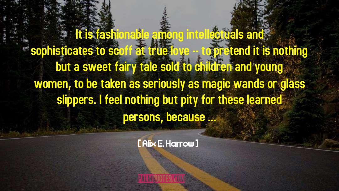 Alix E. Harrow Quotes: It is fashionable among intellectuals