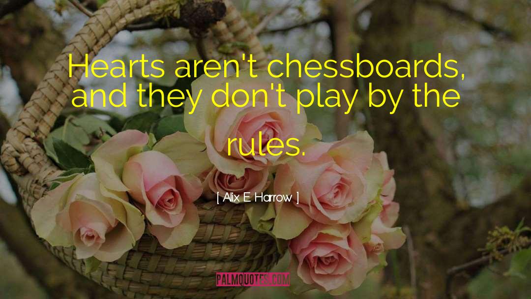 Alix E. Harrow Quotes: Hearts aren't chessboards, and they