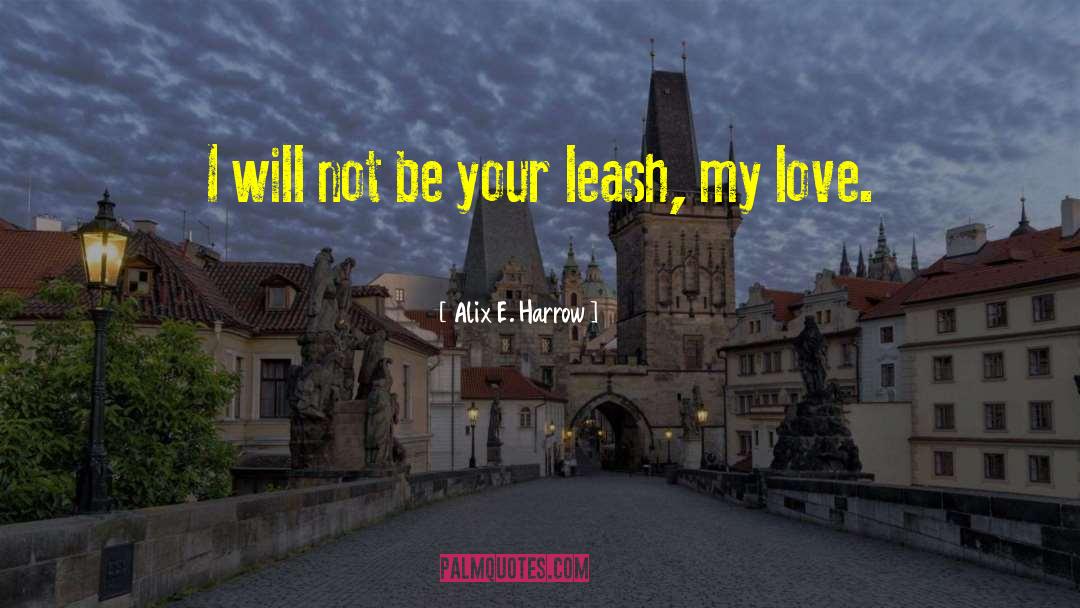 Alix E. Harrow Quotes: I will not be your