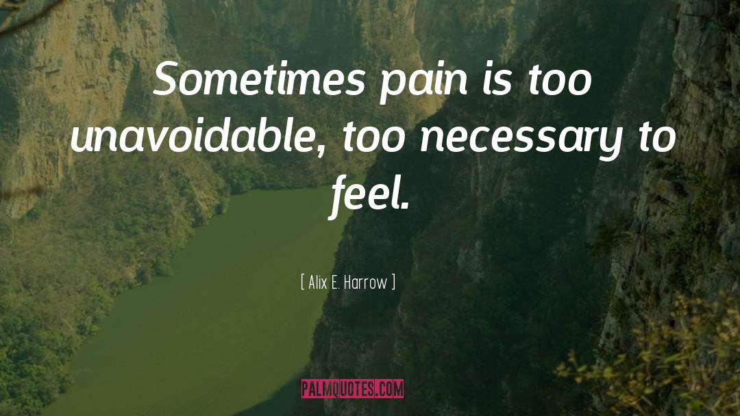 Alix E. Harrow Quotes: Sometimes pain is too unavoidable,