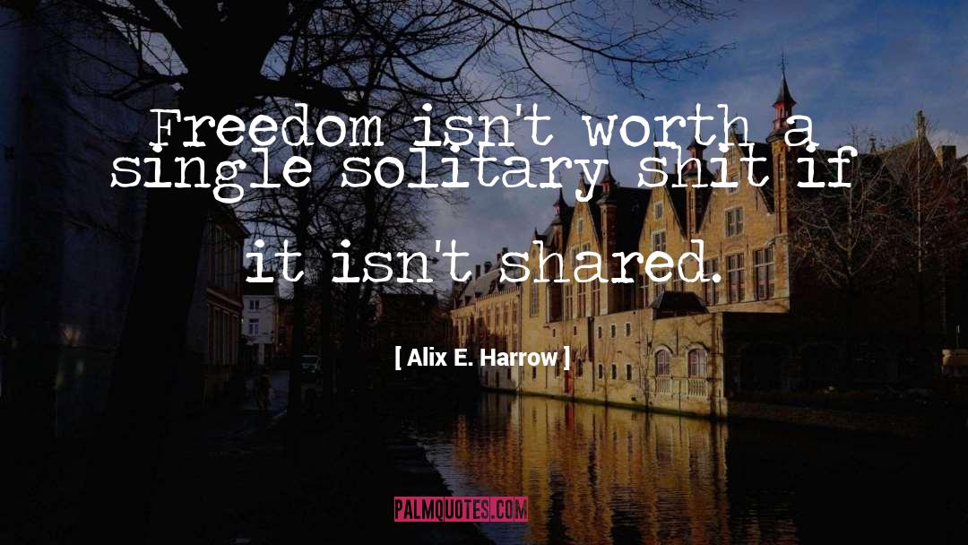 Alix E. Harrow Quotes: Freedom isn't worth a single