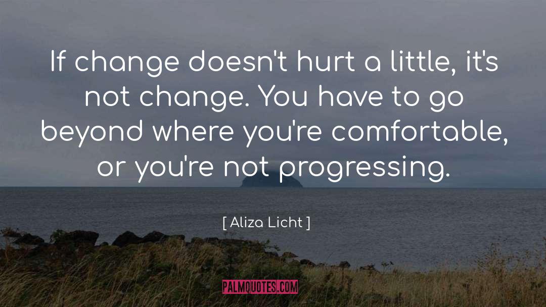 Aliza Licht Quotes: If change doesn't hurt a