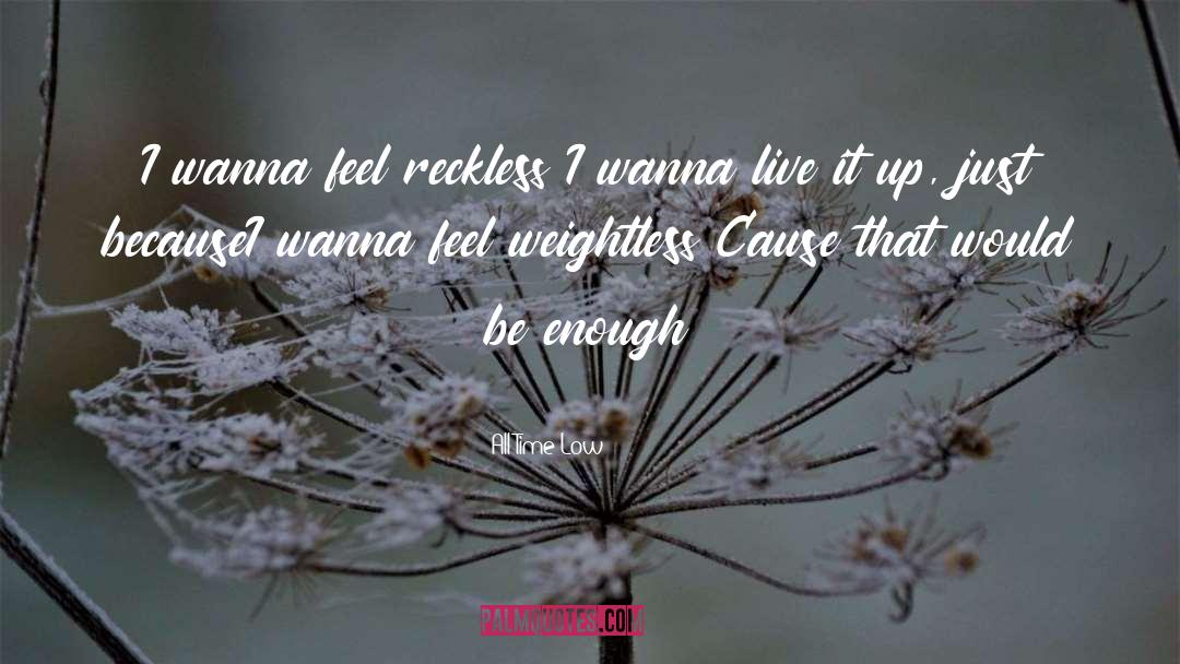 All Time Low Quotes: I wanna feel reckless<br> I