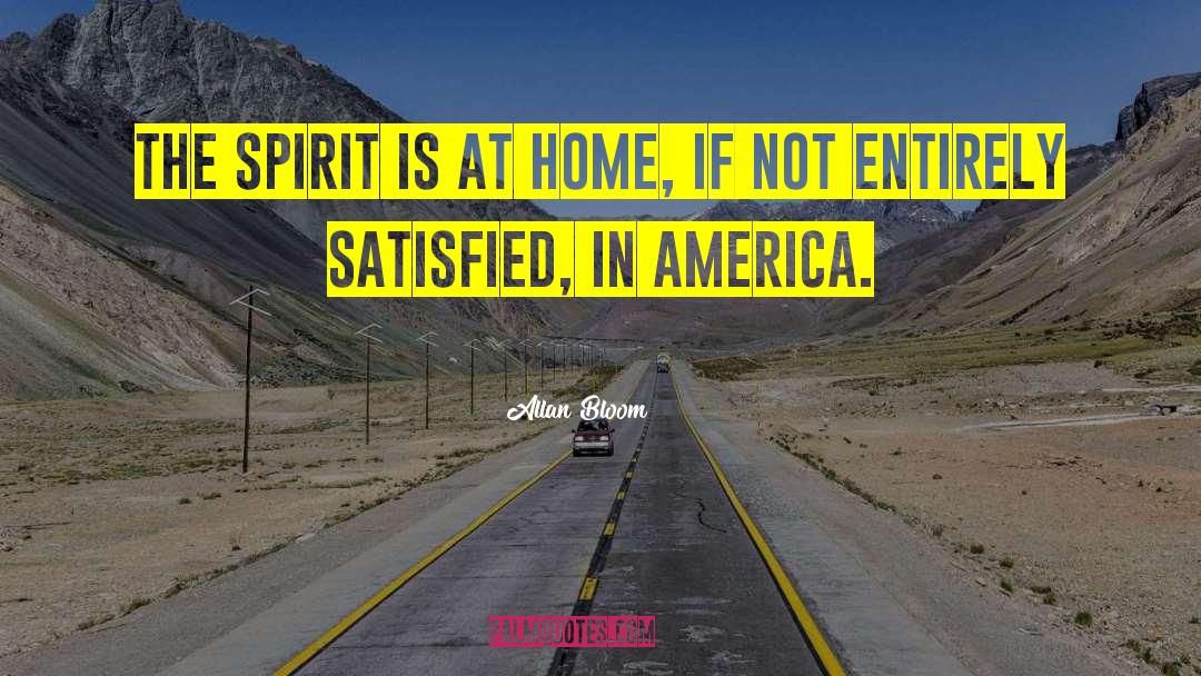 Allan Bloom Quotes: The spirit is at home,